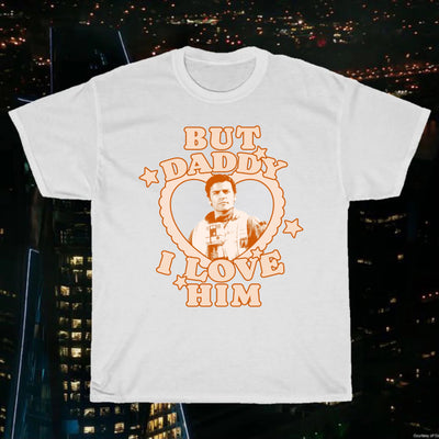But Daddy I Love Him Tee (Choose which character!)